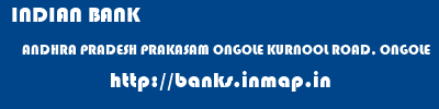 INDIAN BANK  ANDHRA PRADESH PRAKASAM ONGOLE KURNOOL ROAD, ONGOLE  banks information 
